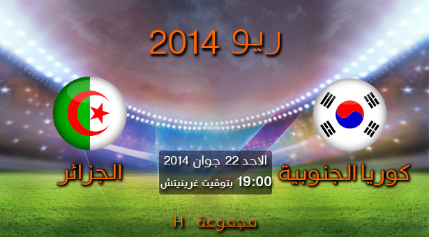 مباراة الجزائر Vs كوريا الجنوبية اليوم الاحد 22-6-2014 وتقديم شامل لها