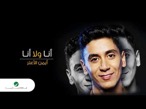 كلمات اغنية انا ولا انا ايمن الاعتر 2017 مكتوبة