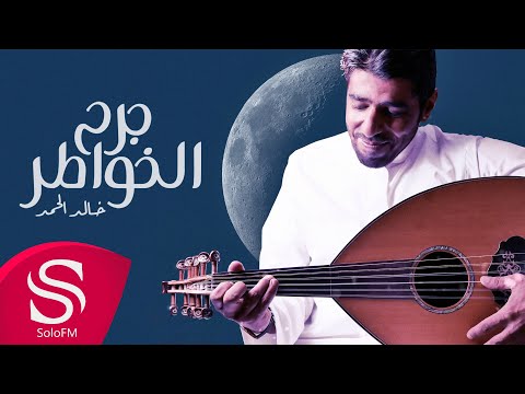 كلمات اغنية جرح الخواطر خالد الحمد 2021 مكتوبة
